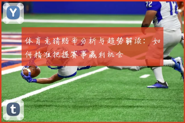 体育竞猜赔率分析与趋势解读：如何精准把握赛事赢利机会