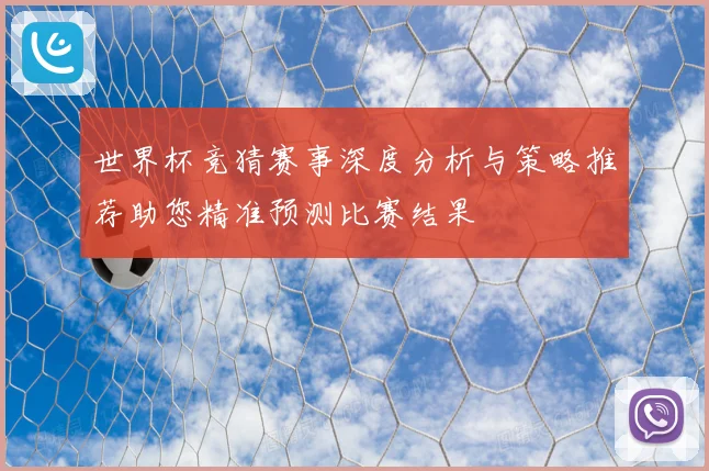 世界杯竞猜赛事深度分析与策略推荐助您精准预测比赛结果