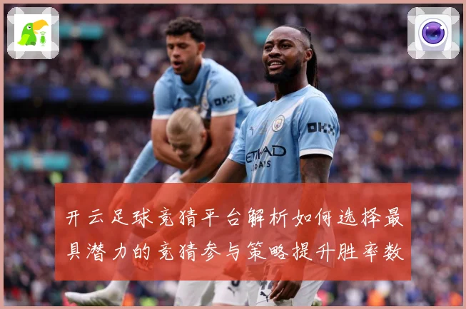 开云足球竞猜平台解析如何选择最具潜力的竞猜参与策略提升胜率数据研判