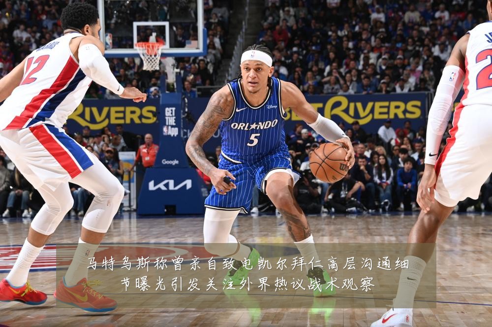马特乌斯称曾亲自致电凯尔拜仁高层沟通细节曝光引发关注外界热议战术观察