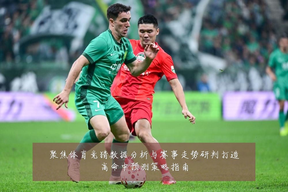 聚焦体育竞猜数据分析与赛事走势研判打造高命中预测策略指南