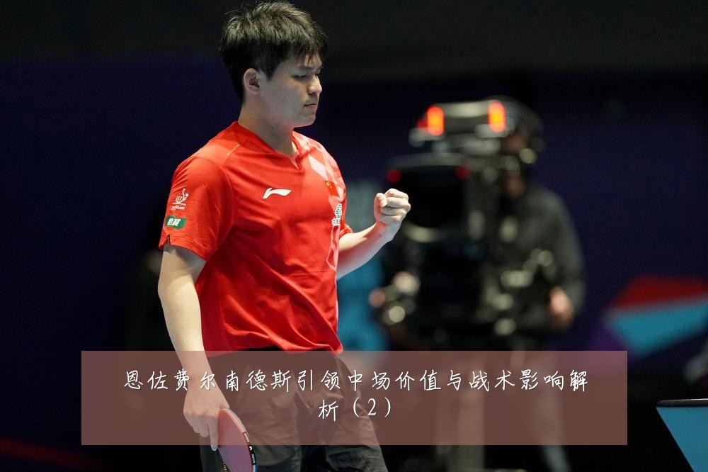 恩佐费尔南德斯引领中场价值与战术影响解析(2)